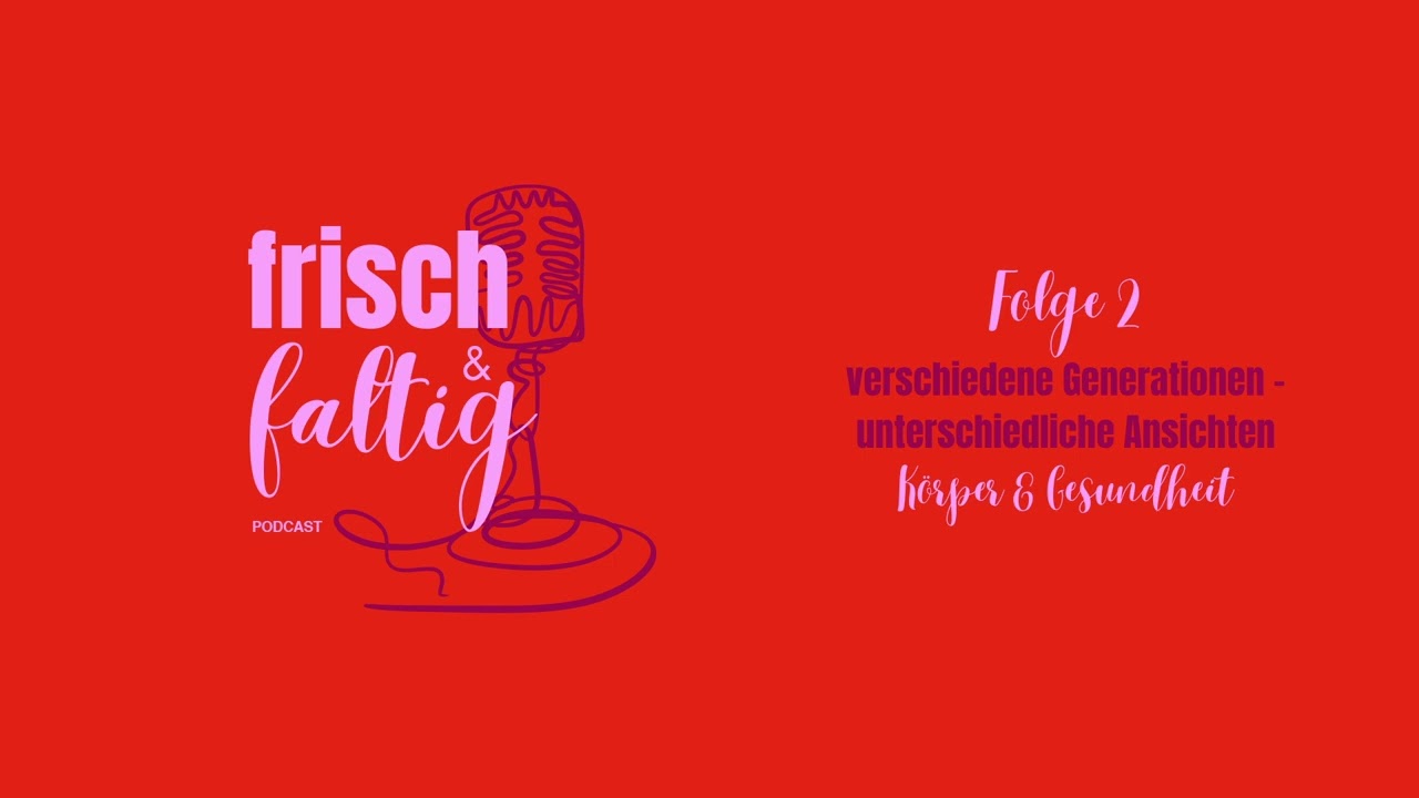 frisch&faltig - Dein Podcast! Folge 2. Andere Generation - andere Ansichten. Körper&Gesundheit
