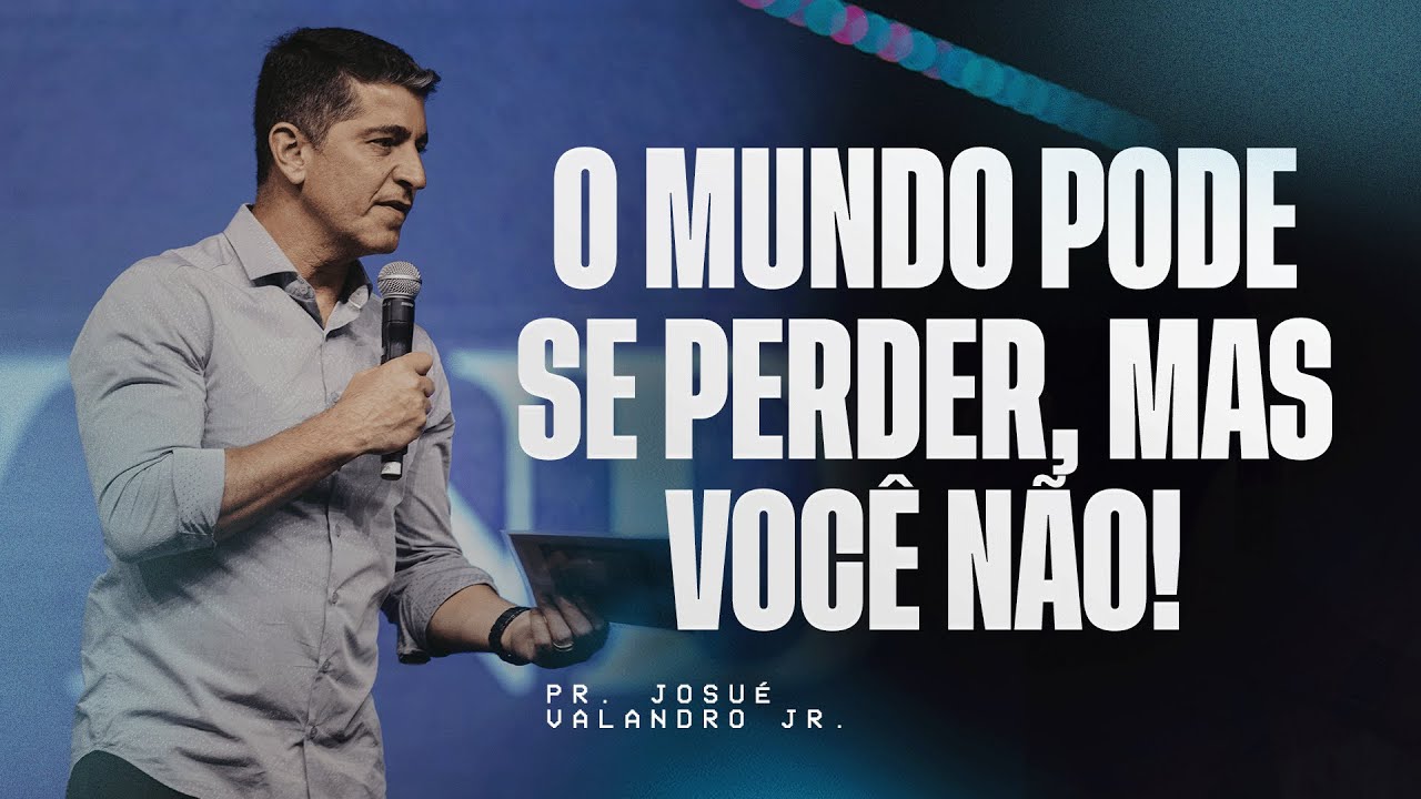 O MUNDO PODE SE PERDER, MAS VOCÊ NÃO!  | JOSUÉ VALANDRO JR.
