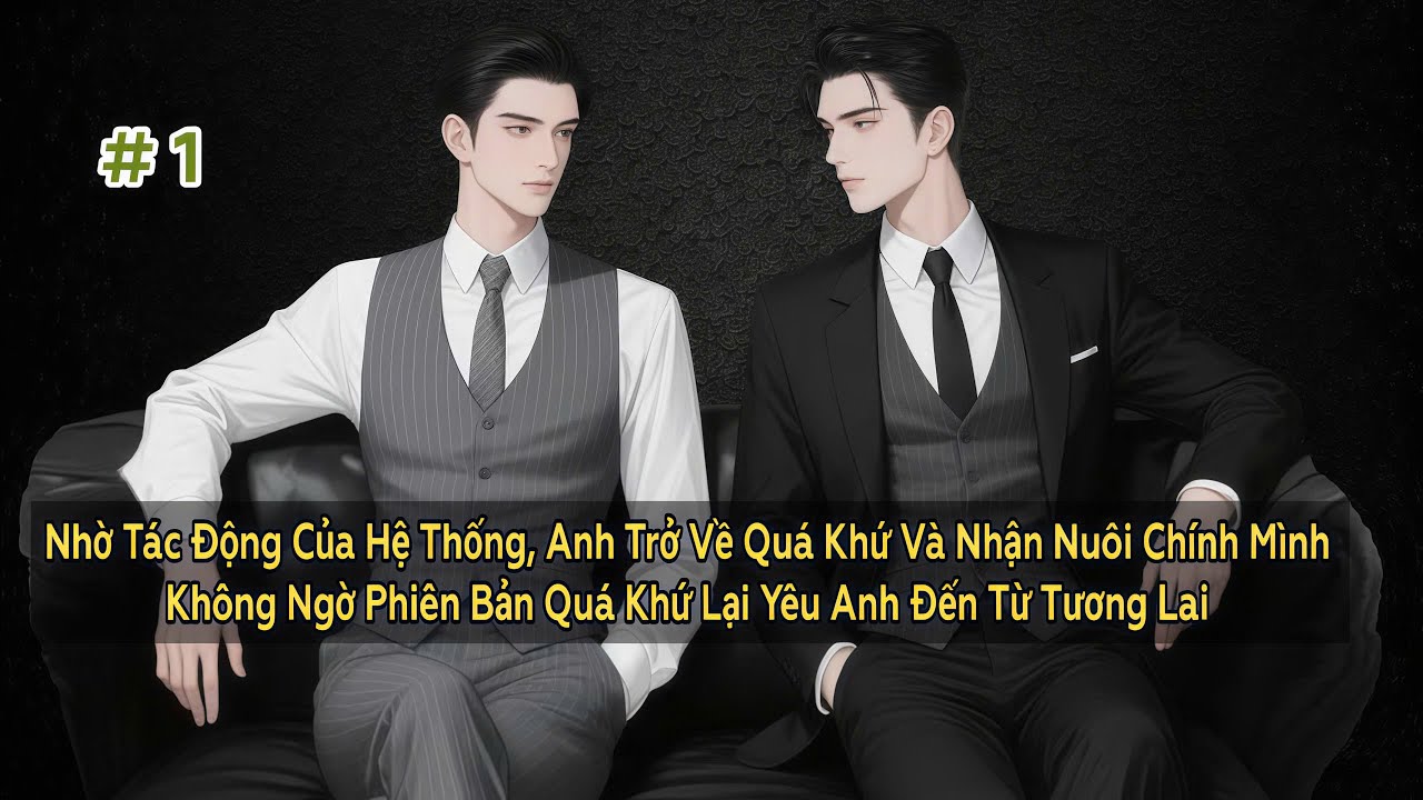 #1 | Sau Khi Nhận Nuôi Chính Mình - Đam Mỹ Akay, niên hạ, gương vỡ lại lành, HE