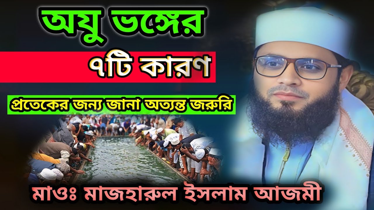 অযু ভঙ্গের ৭টি কারণ প্রতেকের জন্য জানা অত্যন্ত জরুরি মাওঃ মাজহারুল ইসলাম আজমী