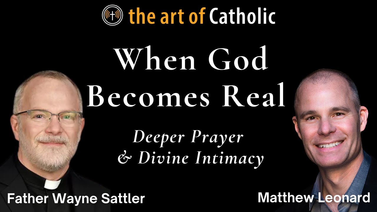 When God Becomes Real: Deeper Prayer & Divine Intimacy with Father Wayne Sattler