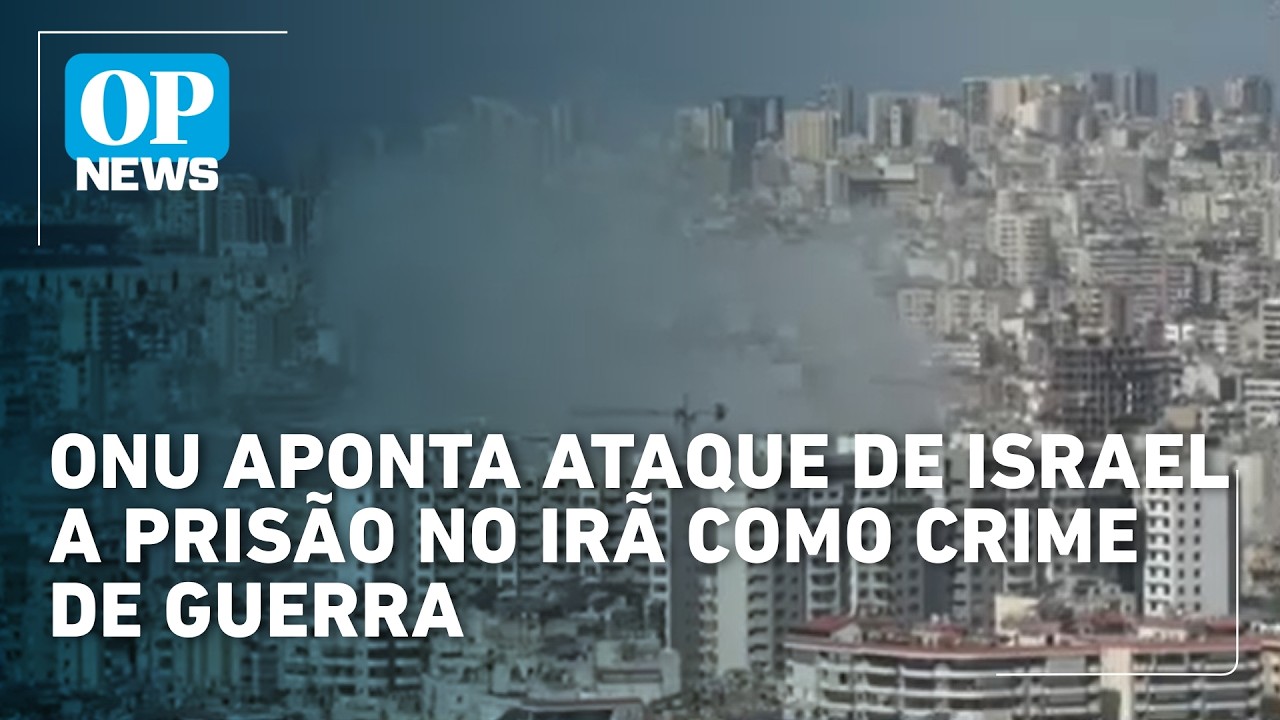 ONU aponta ataque de Israel a prisão no Irã como crime de guerra | OP NEWS
