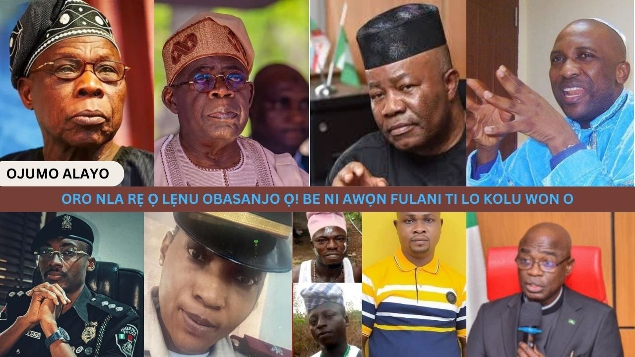 ORO NLA RẸ Ọ LẸNU OBASANJO Ọ! BE NI AWỌN FULANI TI LO KOLU WON O