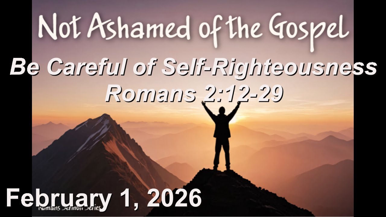 February 1 Sermon - Be Careful of Self Righteousness - Romans 1:12-29