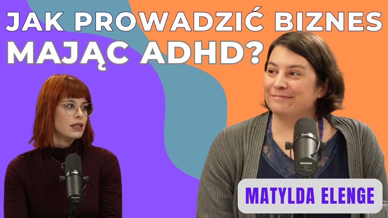 Jak prowadzić biznes, mając ADHD? Matylda Elenge