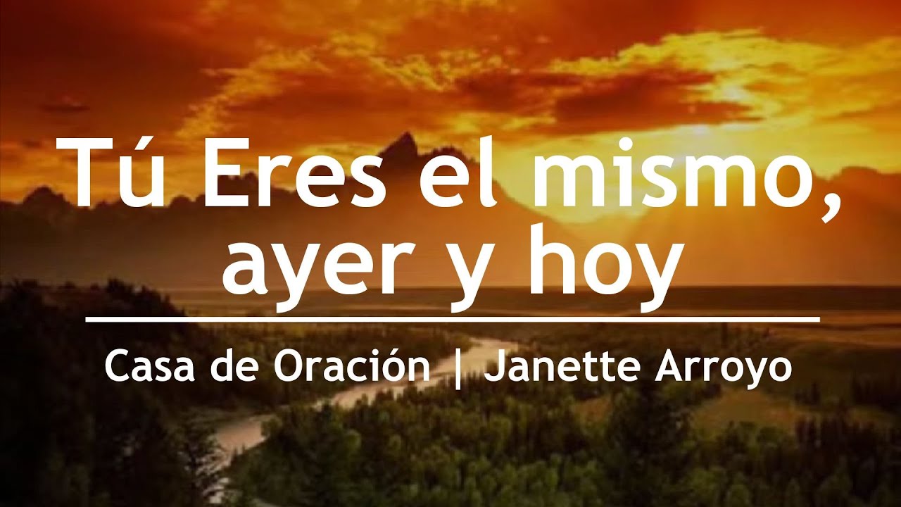 Tú Eres el mismo, ayer y hoy y por siempre - Janette Arroyo | Casa de Oración México.