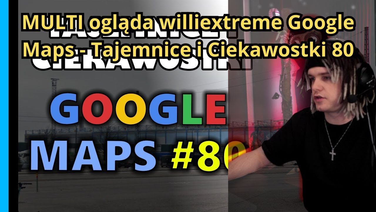 MULTI ogląda williextreme Google Maps - Tajemnice i Ciekawostki 80