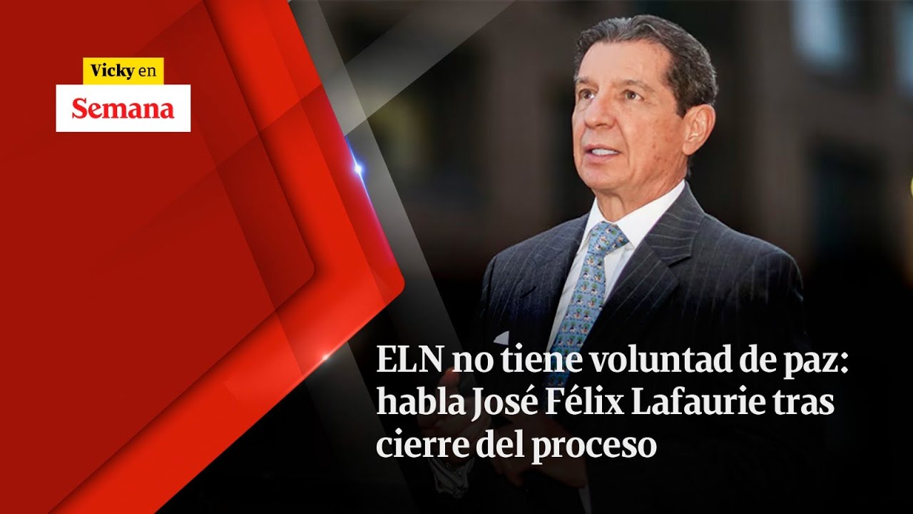 ELN NO TIENE voluntad de paz: habla José Félix Lafaurie tras cierre del proceso | Vicky en Semana