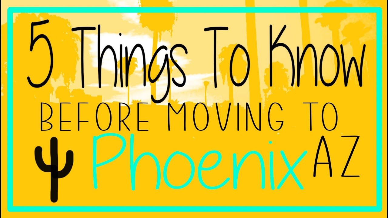 Moving to Arizona 5 Things to know Before Moving to Phoenix Az
