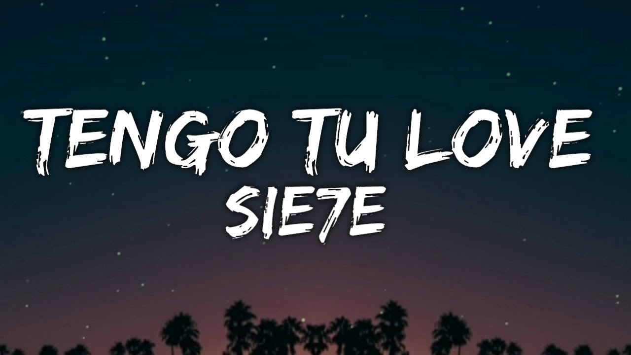 Tengo Tu Love - Sie7e - Letra