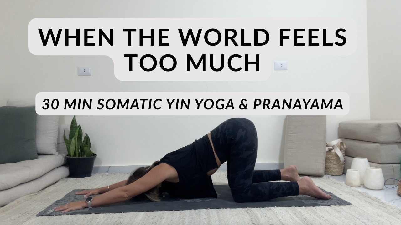 When the World Feels Too Much | 30-Minute Somatic Yin Yoga & Breathwork for Overwhelm
