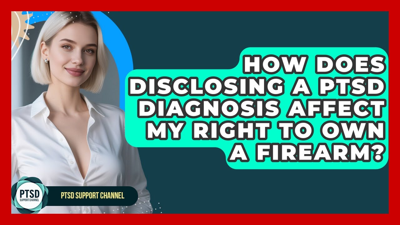 How Does Disclosing A PTSD Diagnosis Affect My Right To Own A Firearm? - PTSD Support Channel