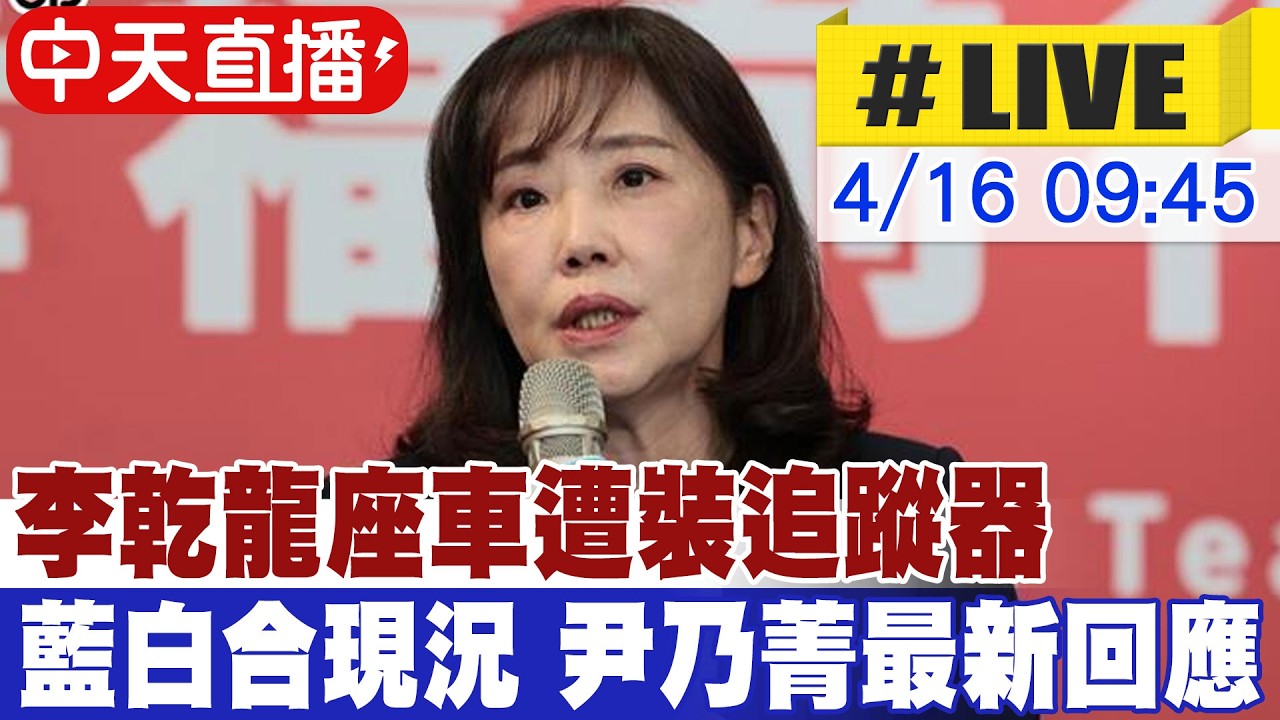 【中天直播#LIVE】李乾龍座車遭裝追蹤器 2026藍白合現況 尹乃菁最新回應 20260416 @中天新聞CtiNews