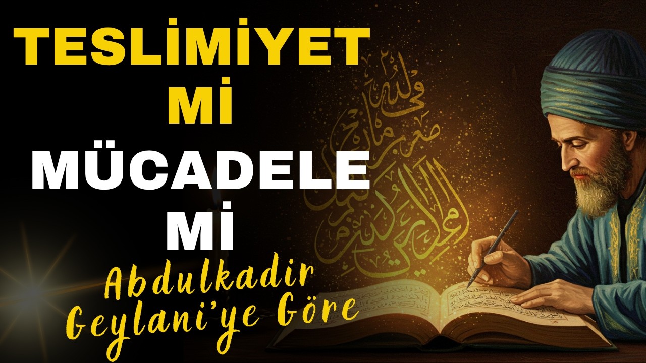 Teslimiyet mi M&uuml;cadele mi? Abd&uuml;lkadir Geylani&rsquo;ye G&ouml;re Ne Zaman Bırakmalı, Ne Zaman Direnmeli?
