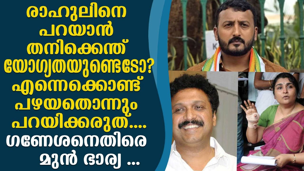 രാഹുലിനെ പറയാൻ തനിക്കെന്ത് യോഗ്യത,ഗണേശനെതിരെ മുൻ ഭാര്യ ...
