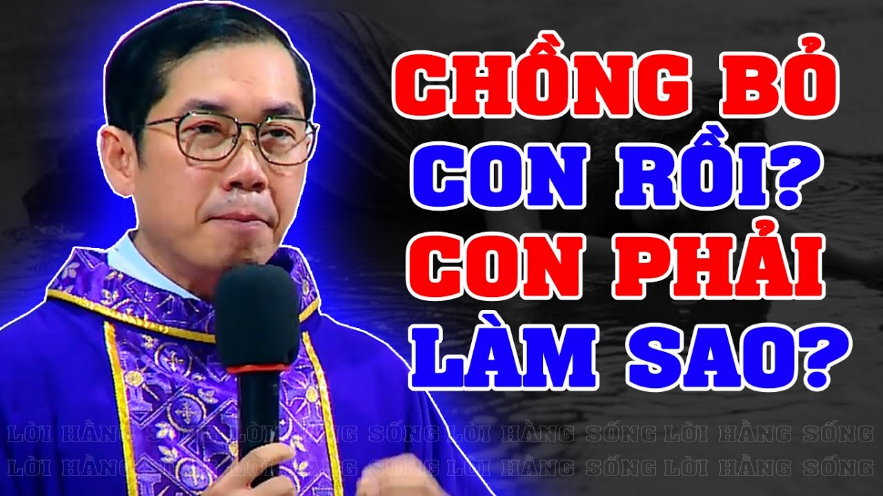 CHỒNG BỎ CON RỒI | Bài giảng CẢM ĐỘNG RƠI NƯỚC MẮT của LM Phaolo Lưu Quang Bảo Vinh