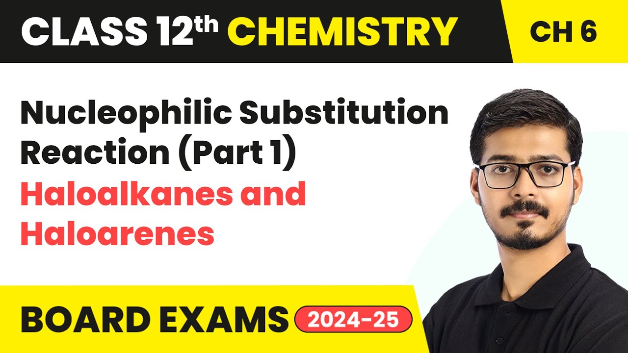 Nucleophilic Substitution Reaction (Part 1) - Haloalkanes and Haloarenes | Class 12 Chemistry Ch 6