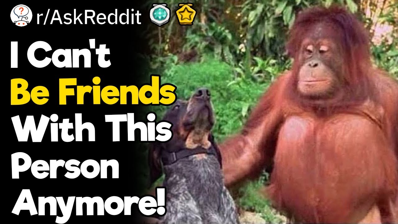 I Can't Be Friends With This Person Anymore!
