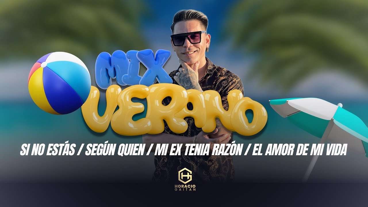 HORACIO GAITAN Mix VERANO - SI NO ESTÁS / SEGÚN QUIEN / MI EX TENIA RAZÓN / EL AMOR DE MI VIDA
