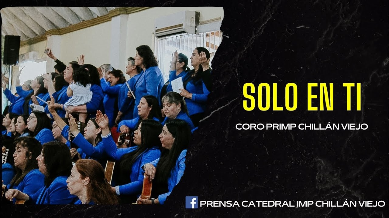 SOLO EN TI - CORO PRIMP CHILLÁN VIEJO