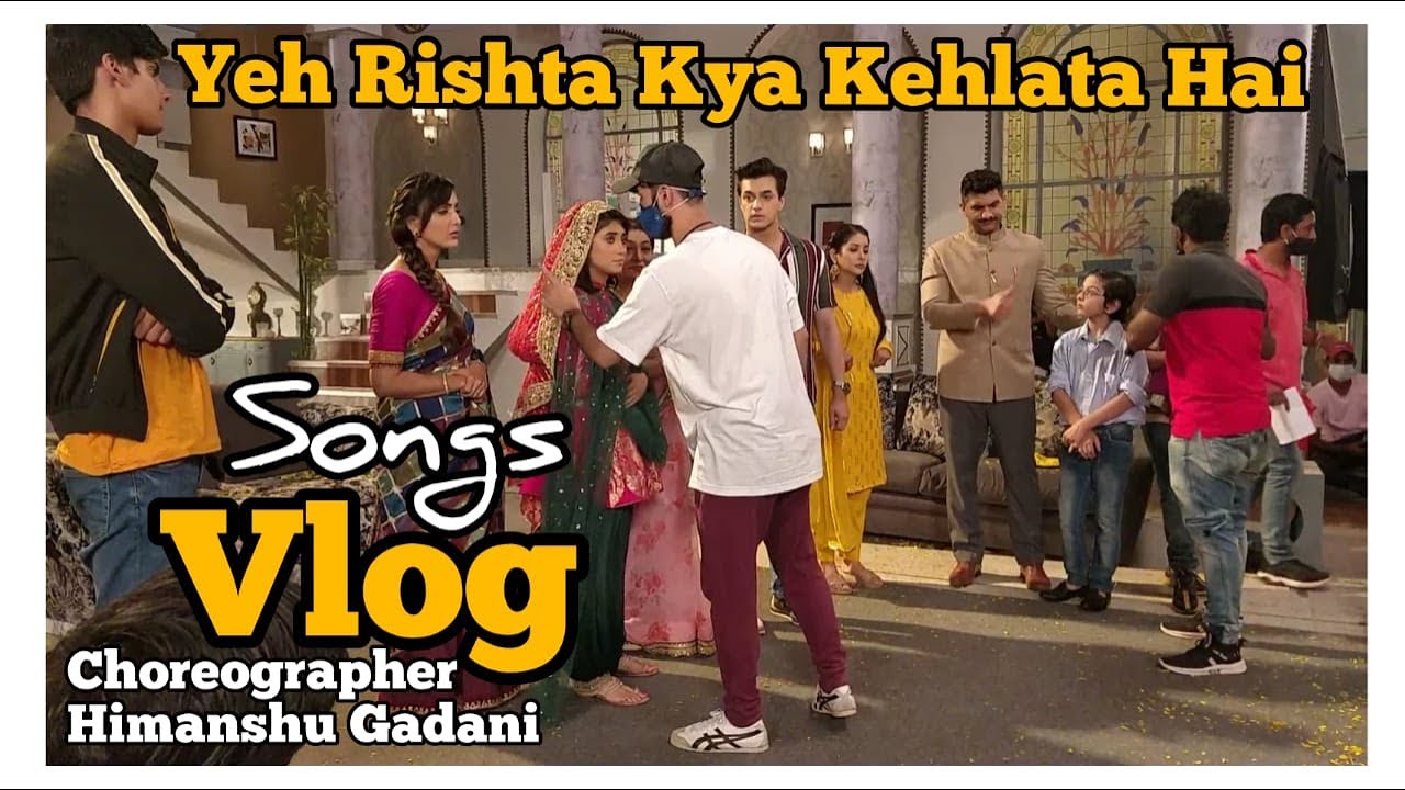 Choreographer Himanshu Gadani YEH RISHTA KYA KEHLATA HAI SONG-VLOG#4