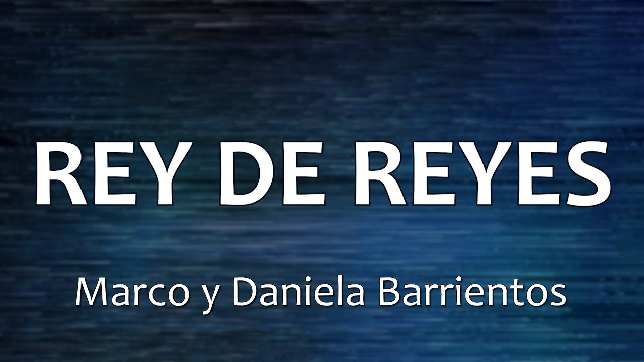 C0154 REY DE REYES - Marco y Daniela Barrientos (Letras)