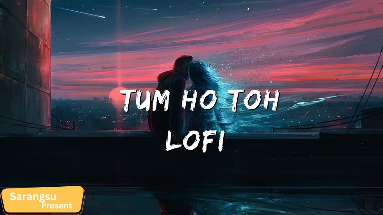 Tum Ho Toh Song | Saiyaara | Ahaan Panday || Lofi ||