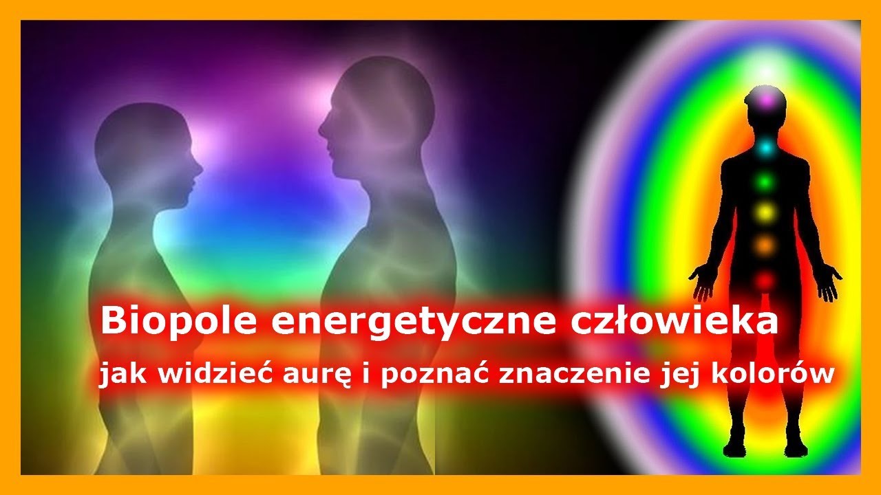 Biopole energetyczne człowieka - jak widzieć aurę i poznać znaczenie jej kolorów