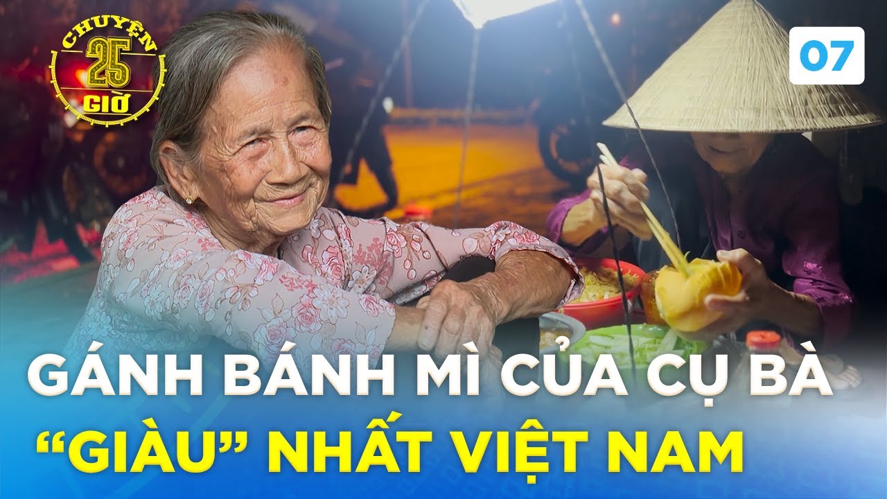 Chuyện 25H #7| Gánh bánh mì 'GIÀU' NHẤT Việt Nam của CỤ BÀ U90