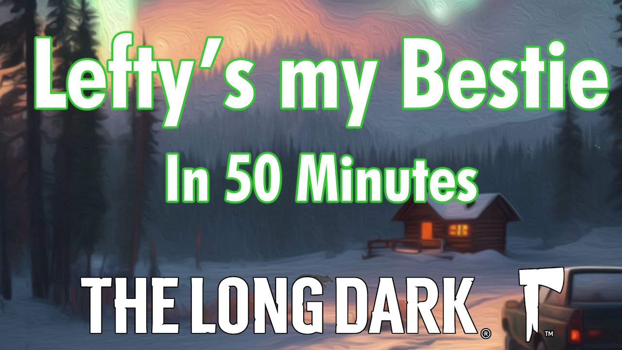 Lefty's my Bestie in 50 Mins | The Long Dark Survival Series