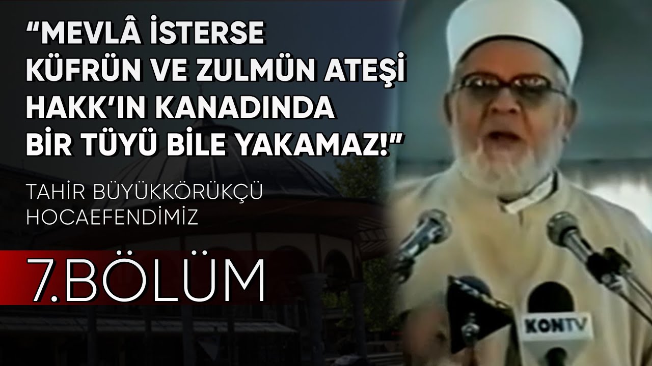 Tahir B&uuml;y&uuml;kk&ouml;r&uuml;k&ccedil;&uuml; Hocaefendi - Kapu Camii Vaazları - 7.B&ouml;l&uuml;m