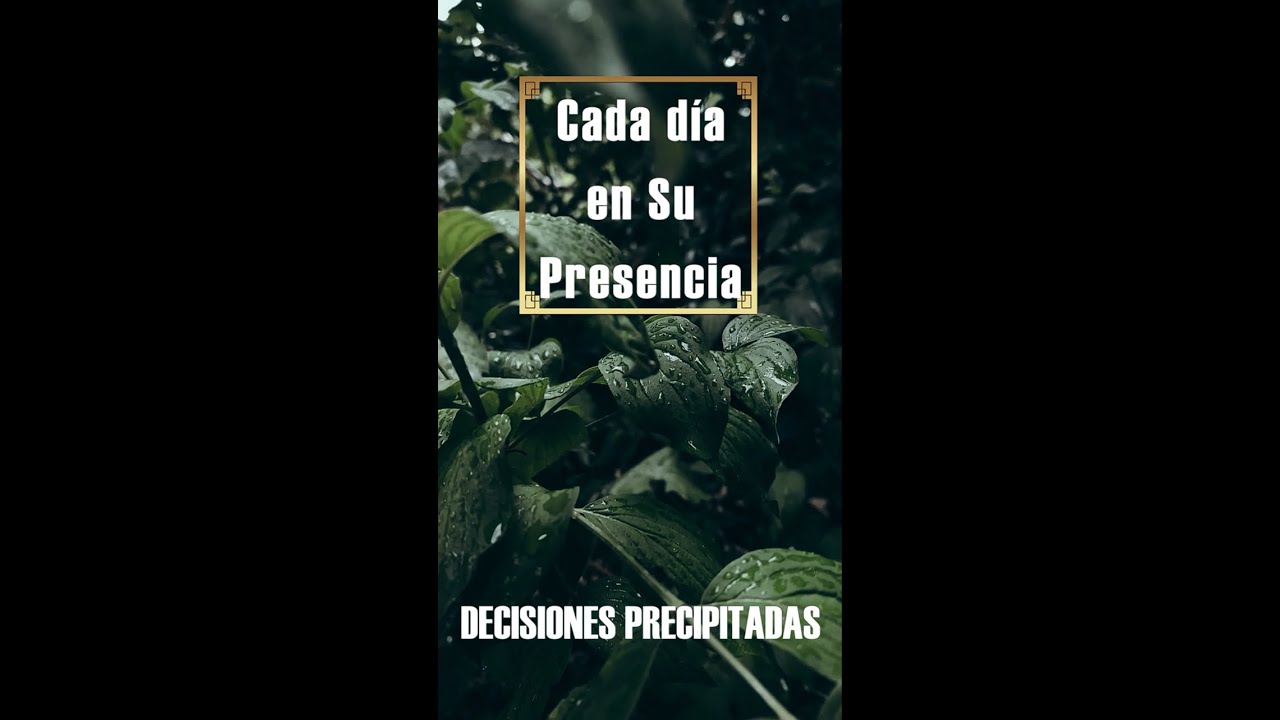 𝗗𝗲𝗰𝗶𝘀𝗶𝗼𝗻𝗲𝘀 𝗽𝗿𝗲𝗰𝗶𝗽𝗶𝘁𝗮𝗱𝗮𝘀 - Cada d&iacute;a en Su presencia