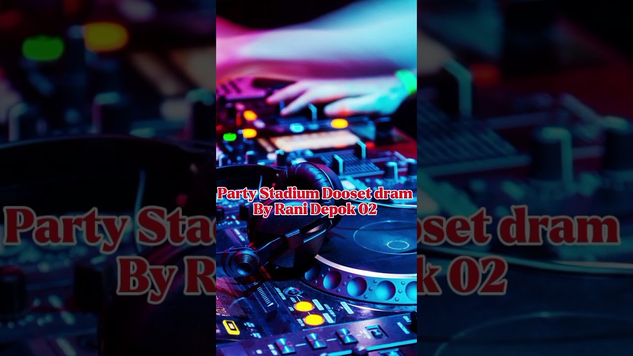 Party Stadium Dooset dram 2025💃By Rani Depok 02 🔊