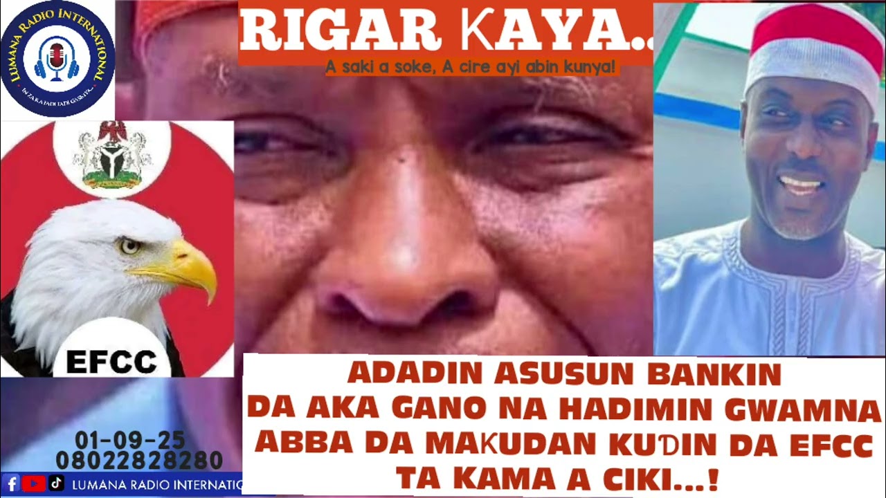 RIGAR ƘAYA 01-09-2025: YAWAN ASUSUN BANKI DA MAƘUDAN KUDIN DA EFCC TA KAMA NA HADIMIN GWAMNA ABBA!