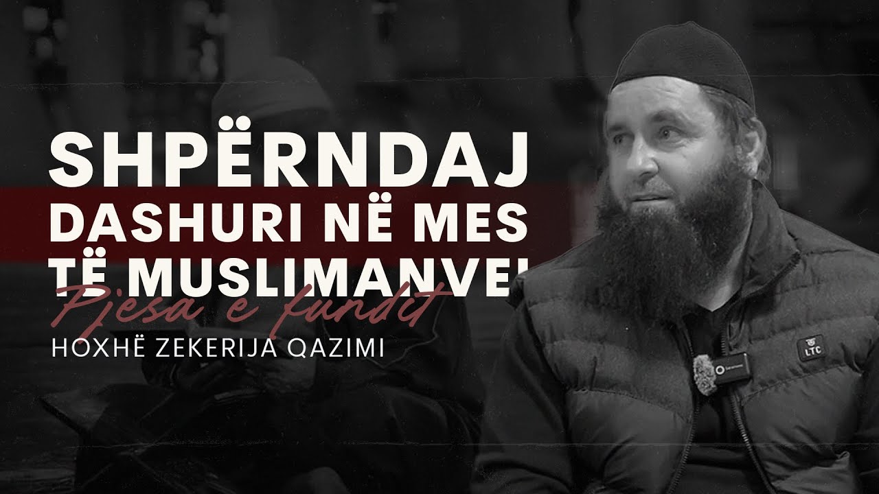 Shpërndaj dashuri në mes të muslimanve (Pjesa e fundit) - Hoxhë Zekerija Qazimi