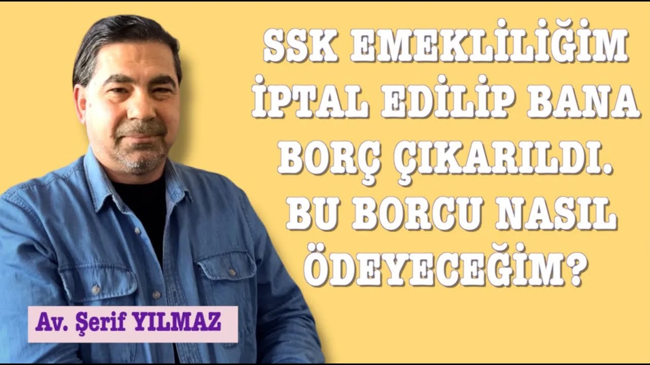 SSK EMEKLİLİĞİM İPTAL EDİLİP BANA BORÇ ÇIKARILDI. BU BORCU NASIL ÖDEYECEĞİM?