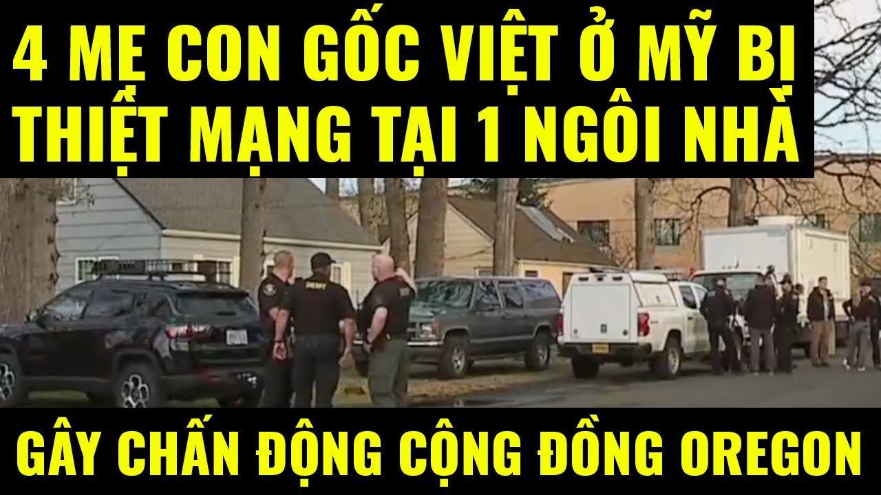 Cuộc sống ở Mỹ. 4 Mẹ con gốc Việt ở Mỹ bị thiệt mạng tại nhà gây chấn động cộng đồng Oregon