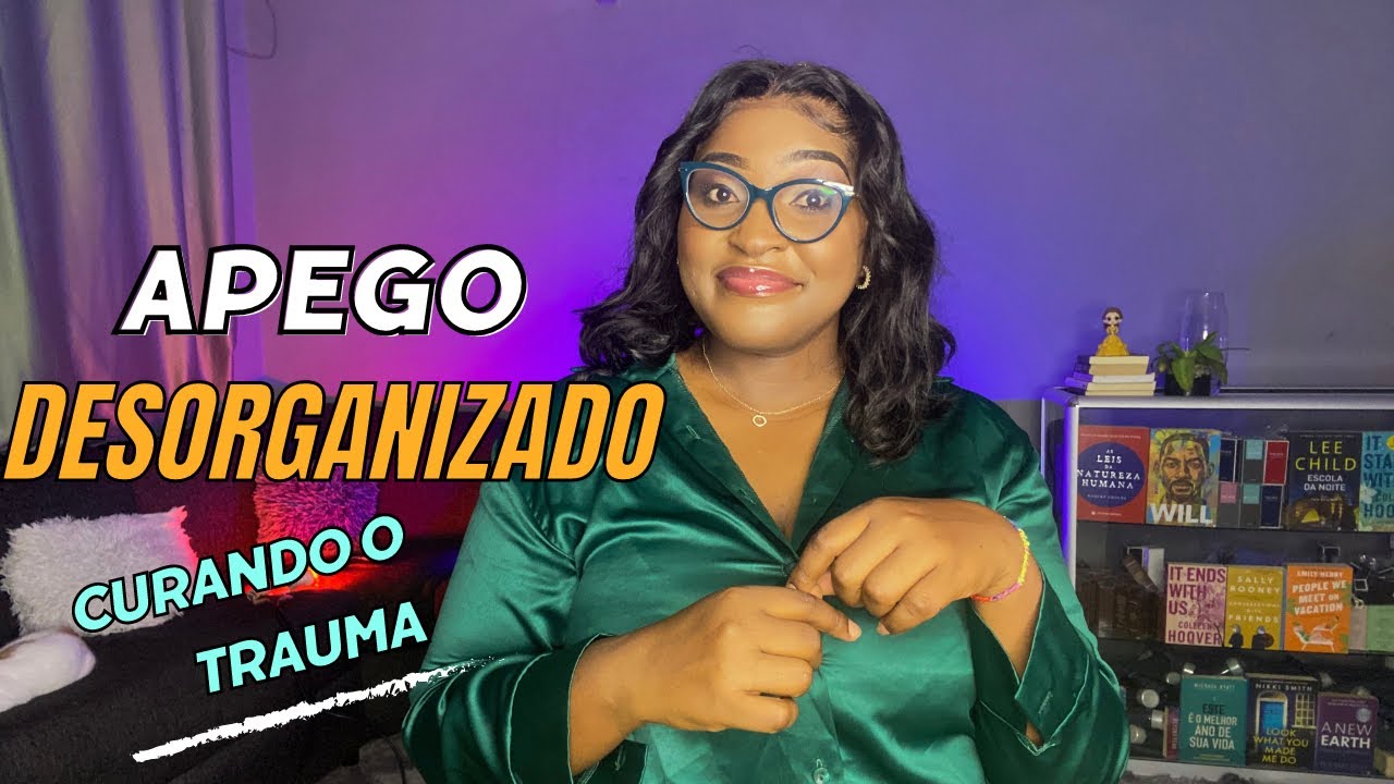 O QUE NUNCA TE FALARAM SOBRE O APEGO DESORGANIZADO| TEORIA DO APEGO
