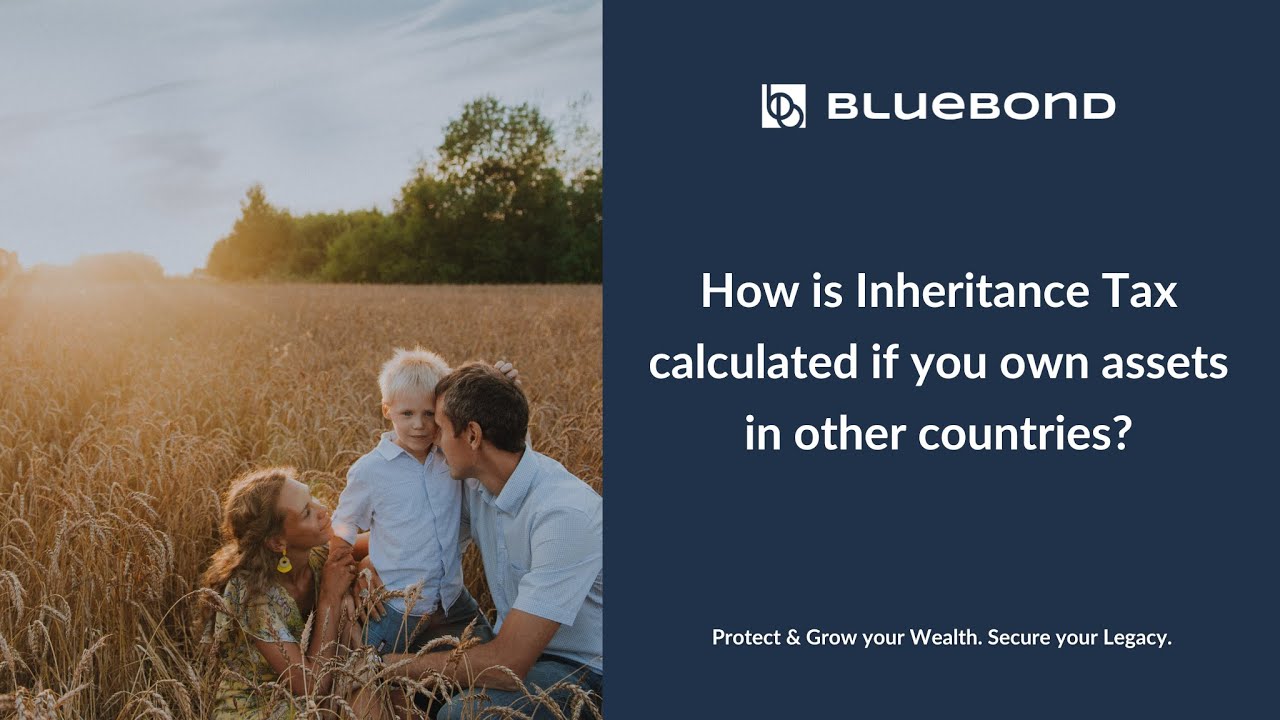 How is Inheritance Tax calculated if you own assets in other countries?