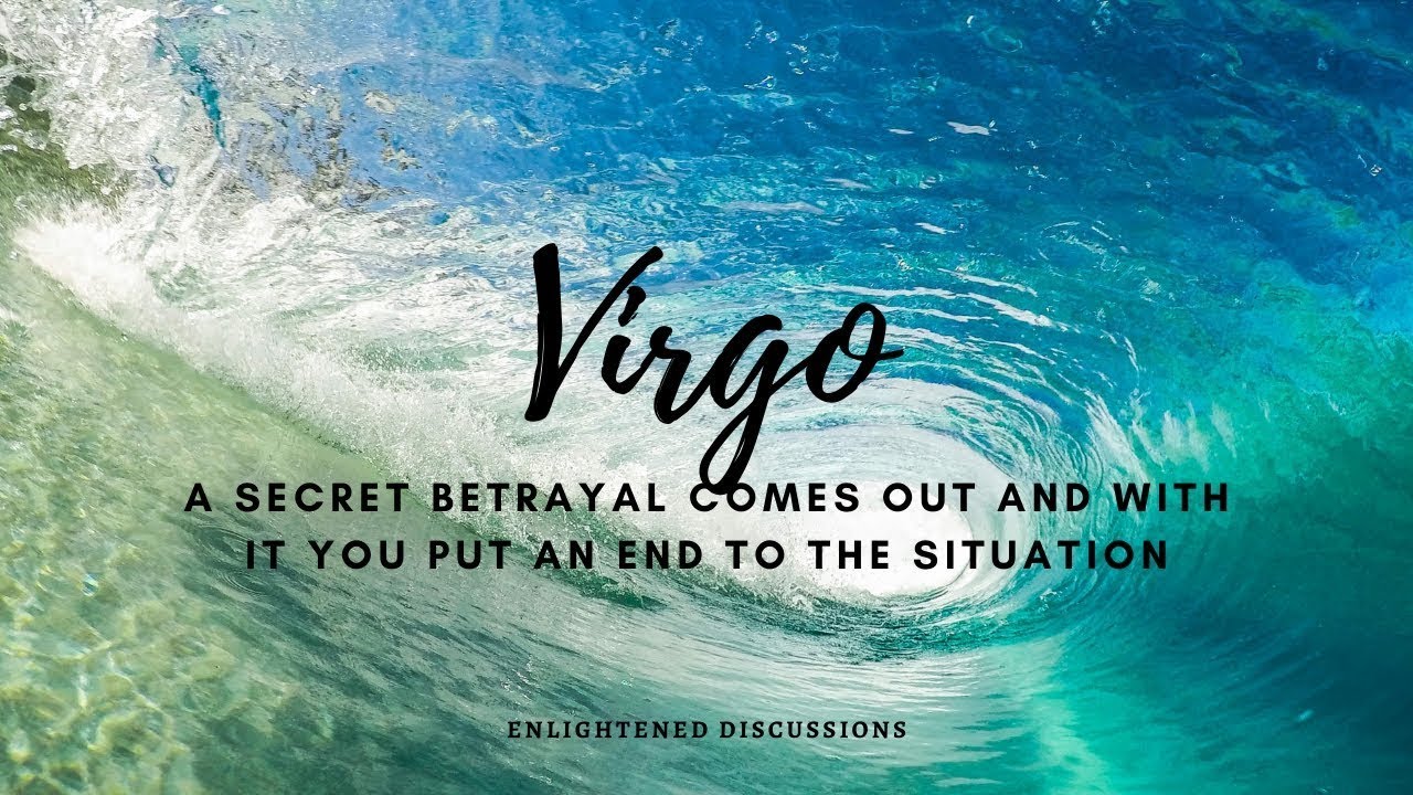 Virgo - A secret/betrayal comes out and with it you put an end to the situation