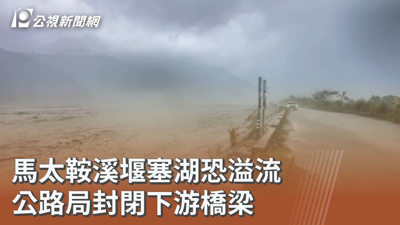 馬太鞍溪堰塞湖恐溢流 公路局封閉下游橋梁｜20250923 公視午間新聞
