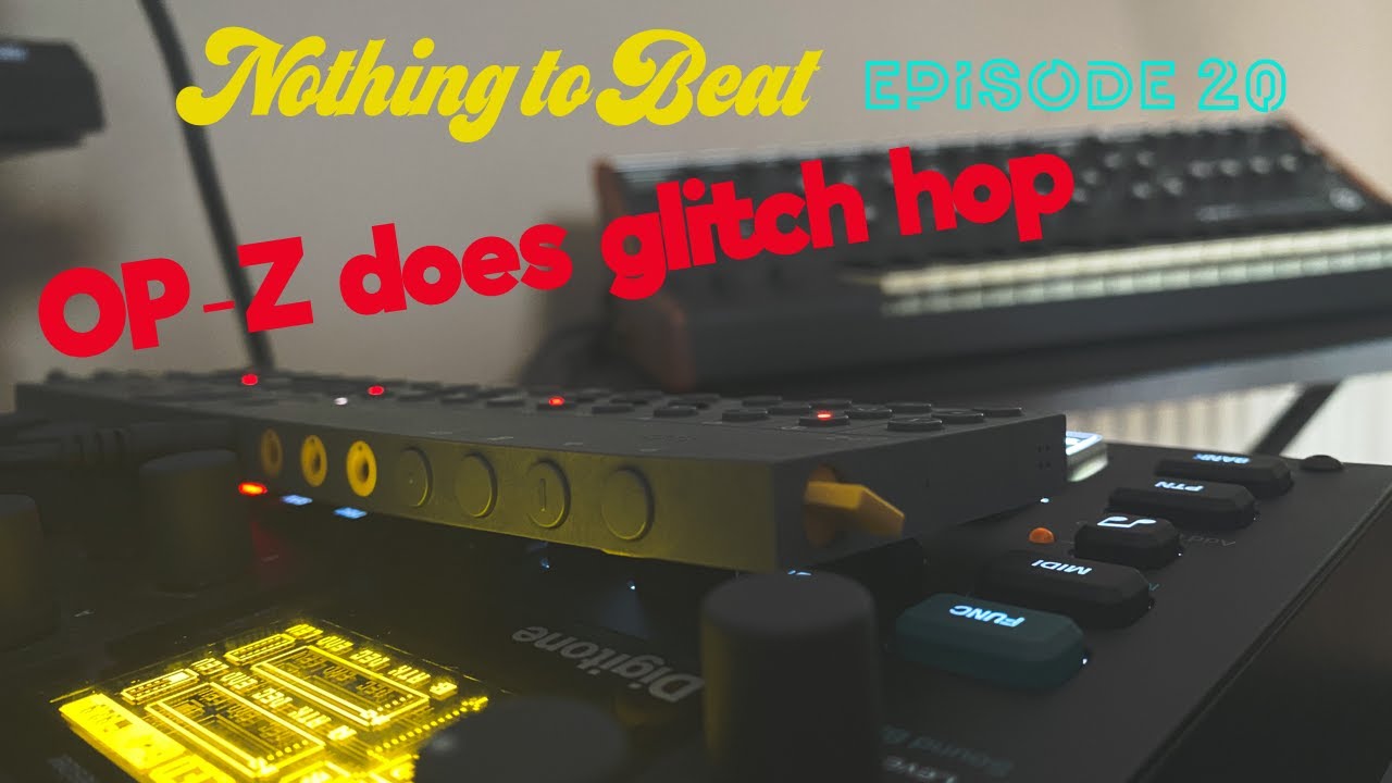Nothing to Beat Episode 20: OP-Z Does Glitch Hop