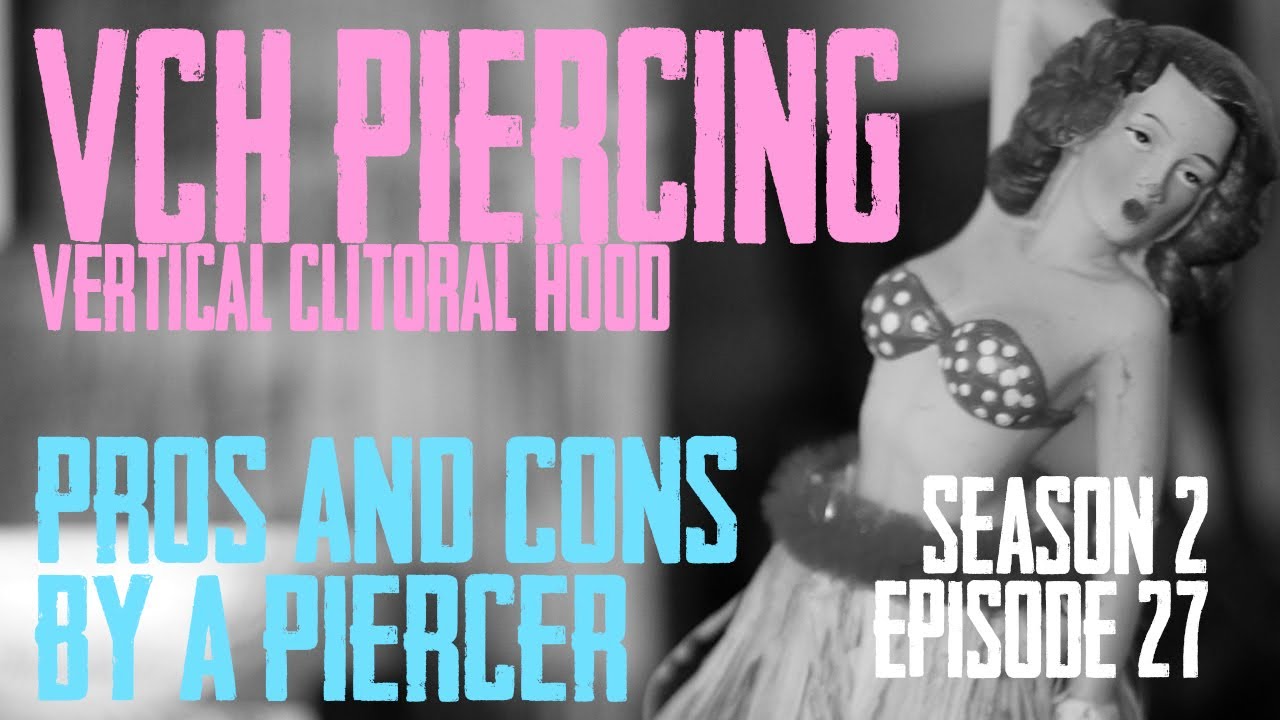 2021 VCH Vertical Clitoral Hood Piercing Pros & Cons by a Piercer S02 EP27