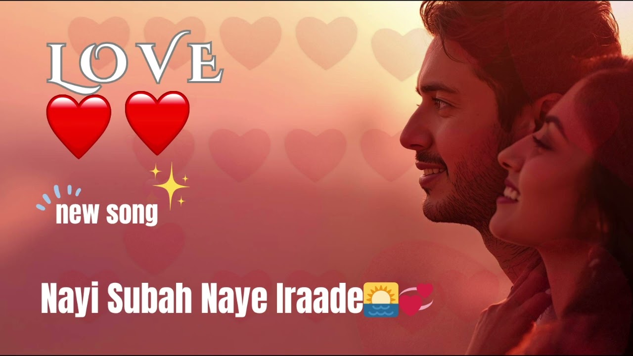 💞 Nayi Subah Naye Iraade 🌙 | Motivational Love Song | Nayi Shuruaat Ki Umeed