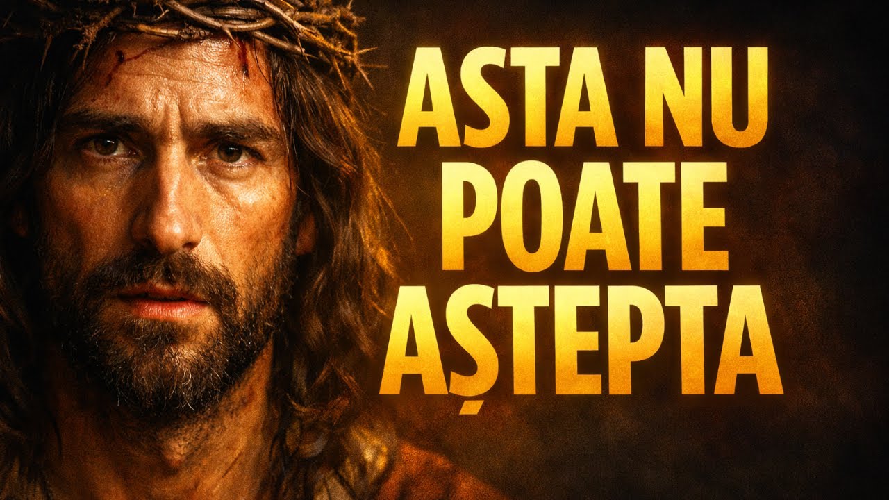 DUMNEZEU SPUNE: COPILUL MEU, TE ROG… ASTA NU POATE AȘTEPTA