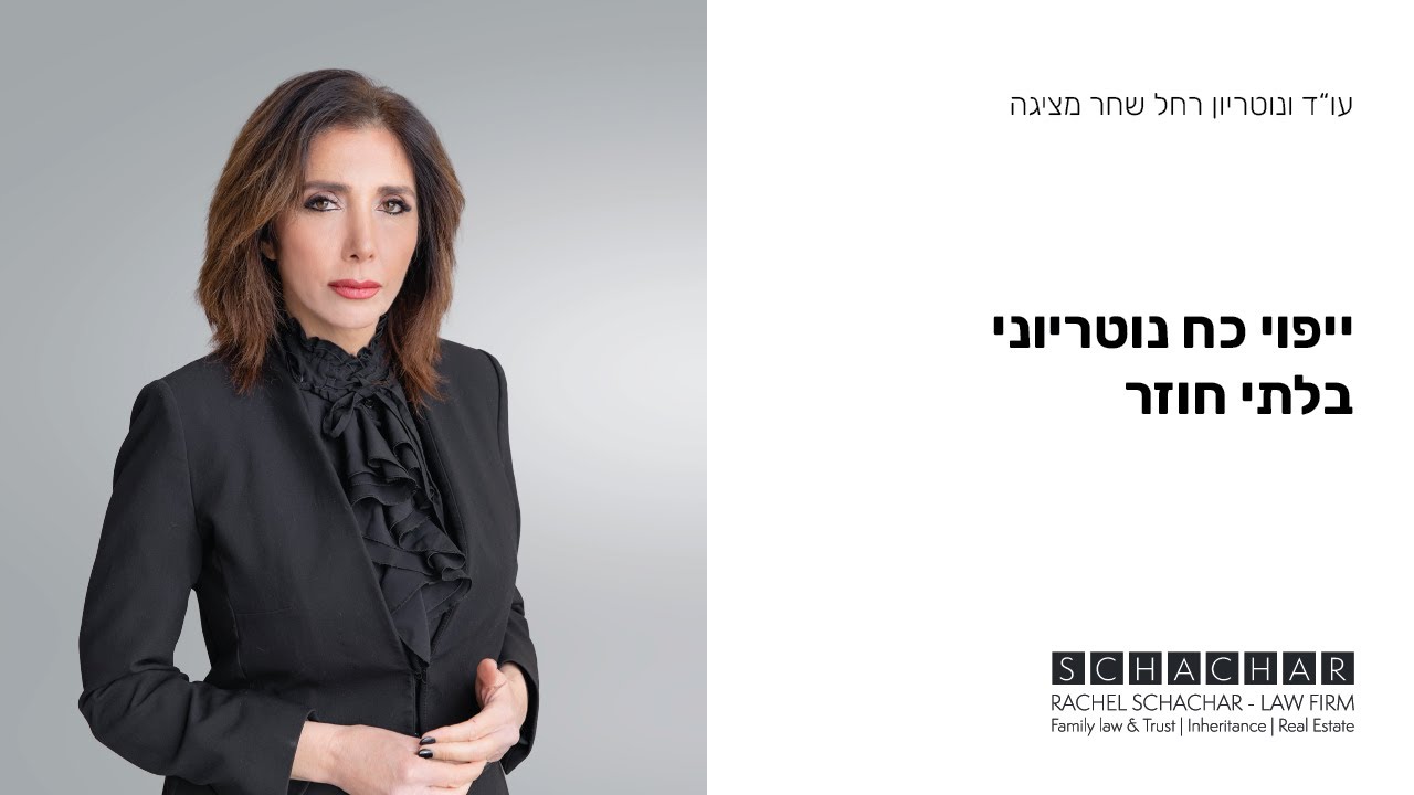 מהו ייפוי כח נוטריוני בלתי חוזר