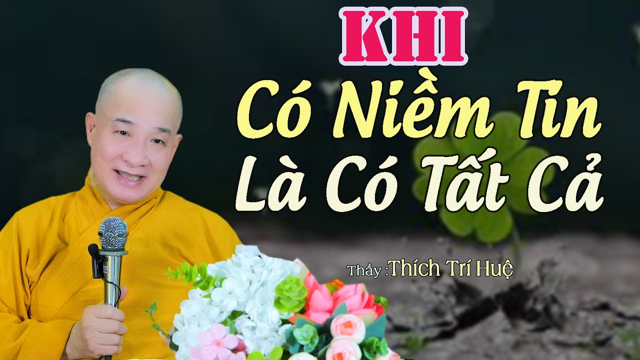 Tất Cả Mọi Thứ Đều Thành Tựu Khi Niềm Tin Vững Chắc - Cực hay. Thầy Thích Trí Huệ