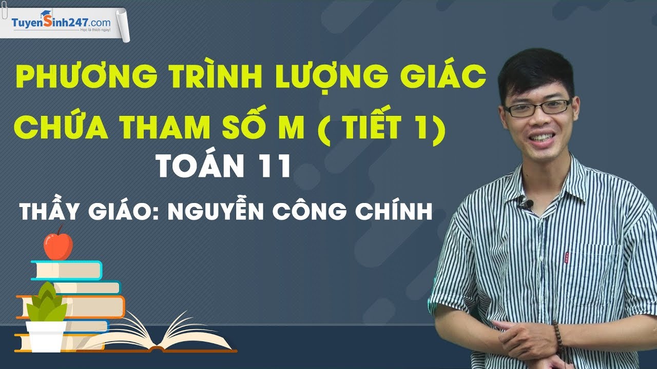 Phương trình lượng giác chứa tham số m (Tiết 1) – Toán 11 - Thầy Nguyễn Công Chính