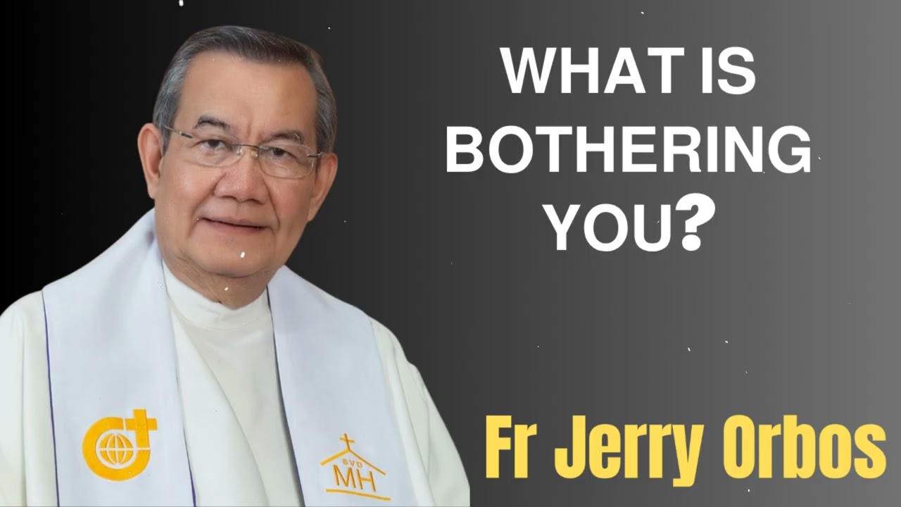 𝗪𝗛𝗔𝗧 𝗜𝗦 𝗕𝗢𝗧𝗛𝗘𝗥𝗜𝗡𝗚 𝗬𝗢𝗨? - Fr. Jerry Orbos