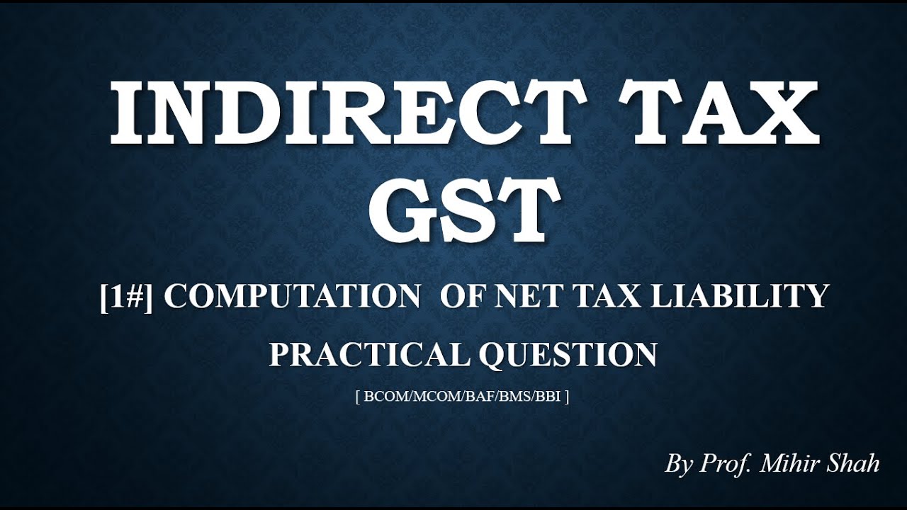 [#1] INDIRECT TAX -  GST - COMPUTATION  OF NET TAX LIABILITY | By Prof. Mihir Shah